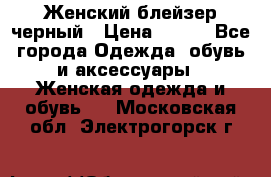 Женский блейзер черный › Цена ­ 700 - Все города Одежда, обувь и аксессуары » Женская одежда и обувь   . Московская обл.,Электрогорск г.